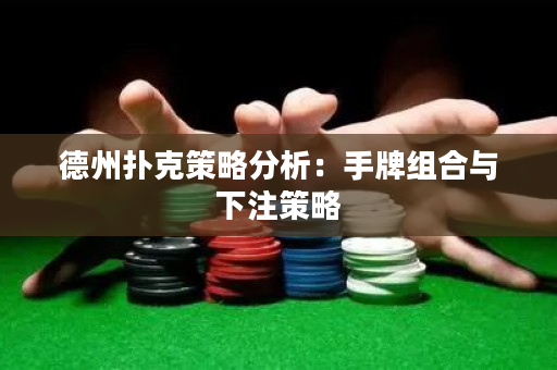 德州扑克策略分析：手牌组合与下注策略