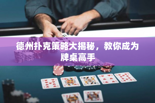 德州扑克策略大揭秘，教你成为牌桌高手