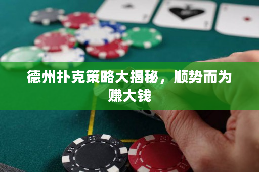 德州扑克策略大揭秘，顺势而为赚大钱