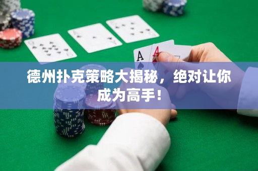德州扑克策略大揭秘，绝对让你成为高手！