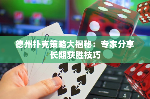 德州扑克策略大揭秘：专家分享长期获胜技巧