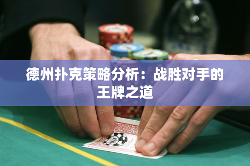 德州扑克策略分析：战胜对手的王牌之道