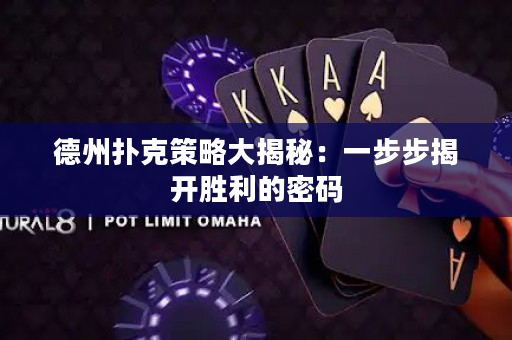 德州扑克策略大揭秘：一步步揭开胜利的密码