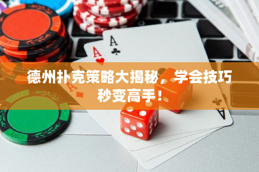 德州扑克策略大揭秘，学会技巧秒变高手！