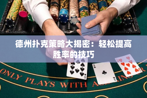 德州扑克策略大揭密：轻松提高胜率的技巧