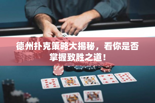 德州扑克策略大揭秘，看你是否掌握致胜之道！