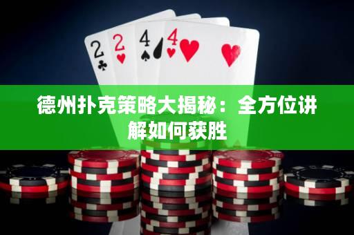 德州扑克策略大揭秘：全方位讲解如何获胜