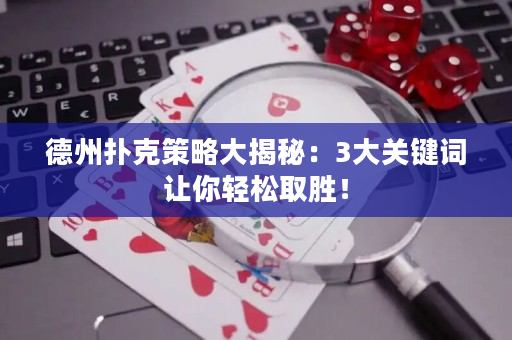 德州扑克策略大揭秘：3大关键词让你轻松取胜！