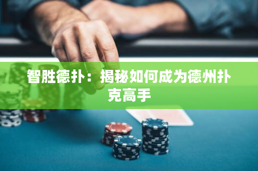 智胜德扑：揭秘如何成为德州扑克高手