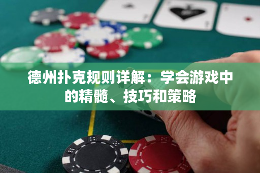 德州扑克规则详解：学会游戏中的精髓、技巧和策略