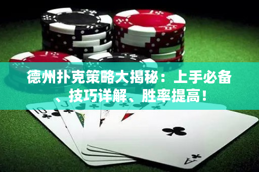 德州扑克策略大揭秘：上手必备、技巧详解、胜率提高！