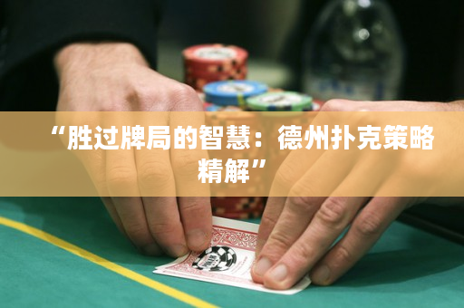 “胜过牌局的智慧：德州扑克策略精解”