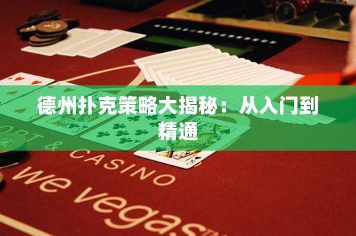 德州扑克策略大揭秘：从入门到精通