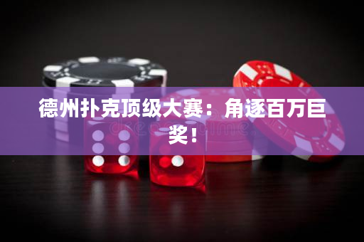 德州扑克顶级大赛：角逐百万巨奖！