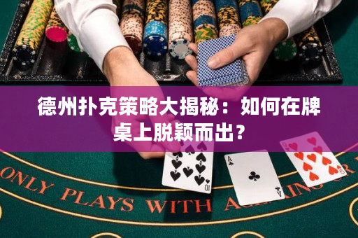 德州扑克策略大揭秘：如何在牌桌上脱颖而出？
