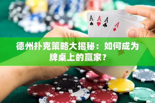 德州扑克策略大揭秘：如何成为牌桌上的赢家？