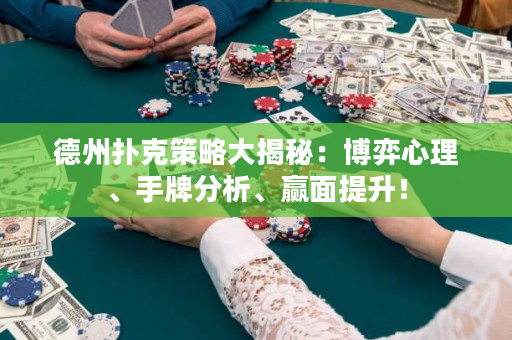 德州扑克策略大揭秘：博弈心理、手牌分析、赢面提升！