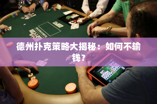 德州扑克策略大揭秘：如何不输钱？