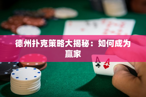 德州扑克策略大揭秘：如何成为赢家