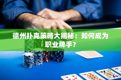 德州扑克策略大揭秘：如何成为职业牌手？