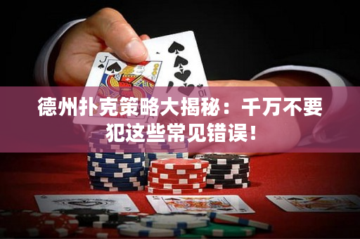 德州扑克策略大揭秘：千万不要犯这些常见错误！