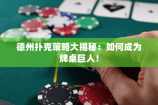 德州扑克策略大揭秘：如何成为牌桌巨人！