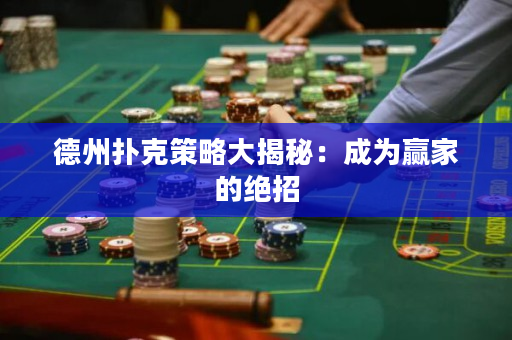 德州扑克策略大揭秘：成为赢家的绝招