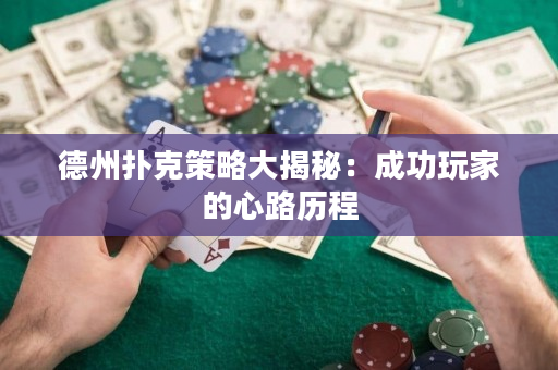 德州扑克策略大揭秘：成功玩家的心路历程