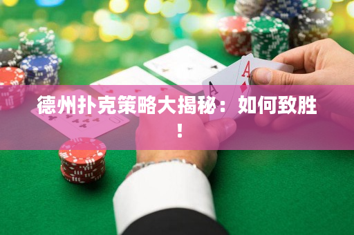 德州扑克策略大揭秘：如何致胜！
