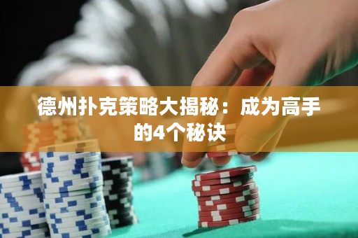 德州扑克策略大揭秘：成为高手的4个秘诀