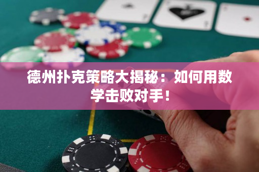 德州扑克策略大揭秘：如何用数学击败对手！