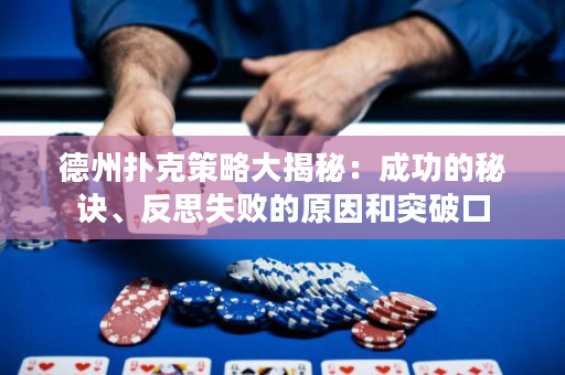 德州扑克策略大揭秘：成功的秘诀、反思失败的原因和突破口