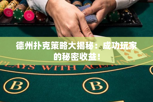 德州扑克策略大揭秘：成功玩家的秘密收益！