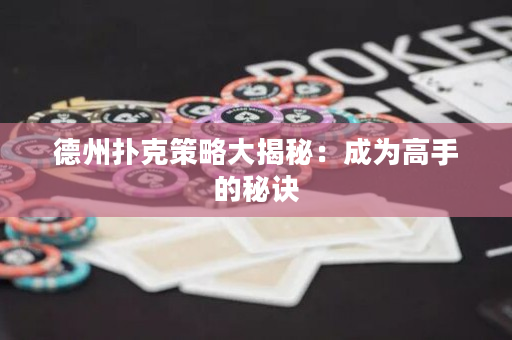 德州扑克策略大揭秘：成为高手的秘诀