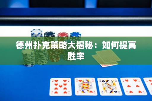 德州扑克策略大揭秘：如何提高胜率
