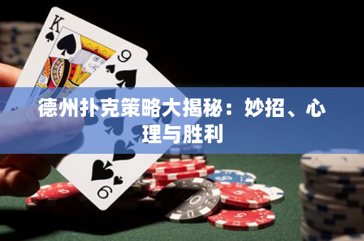 德州扑克策略大揭秘：妙招、心理与胜利
