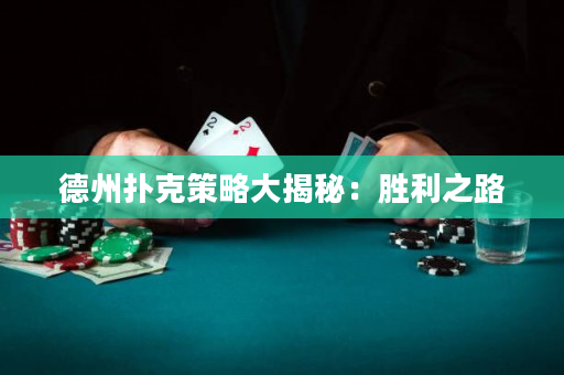 德州扑克策略大揭秘：胜利之路