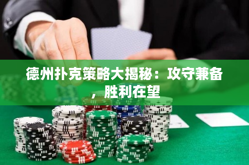 德州扑克策略大揭秘：攻守兼备，胜利在望