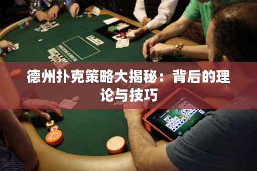 德州扑克策略大揭秘：背后的理论与技巧
