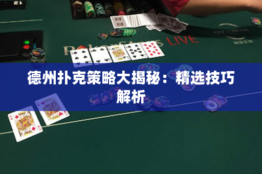 德州扑克策略大揭秘：精选技巧解析