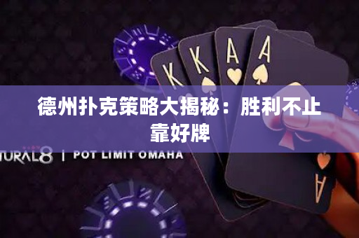 德州扑克策略大揭秘：胜利不止靠好牌