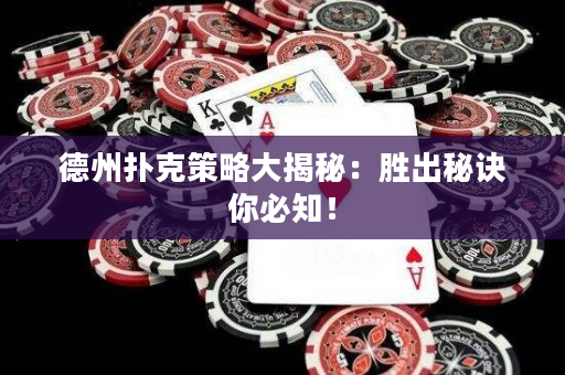 德州扑克策略大揭秘：胜出秘诀你必知！