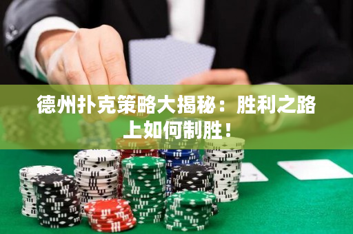 德州扑克策略大揭秘：胜利之路上如何制胜！