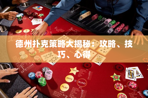 德州扑克策略大揭秘：攻略、技巧、心得