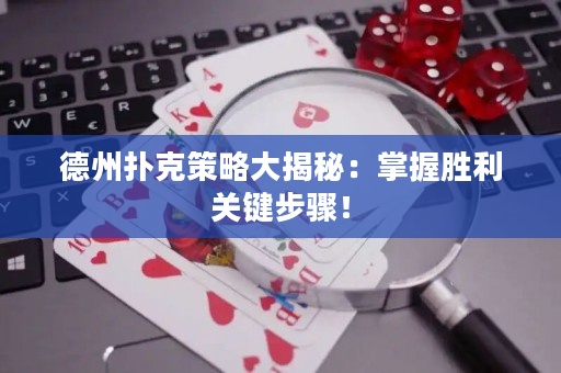 德州扑克策略大揭秘：掌握胜利关键步骤！