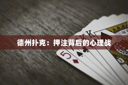 德州扑克：押注背后的心理战