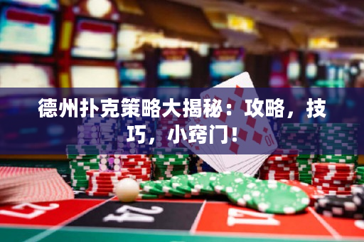 德州扑克策略大揭秘：攻略，技巧，小窍门！