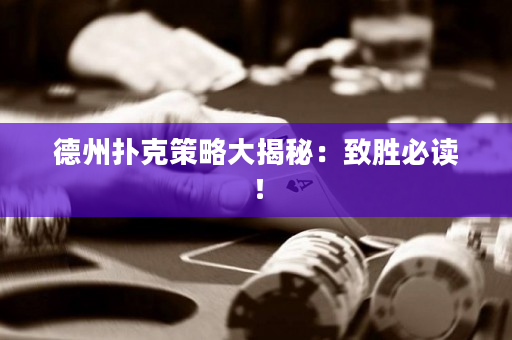 德州扑克策略大揭秘：致胜必读！