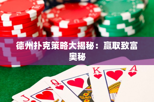 德州扑克策略大揭秘：赢取致富奥秘