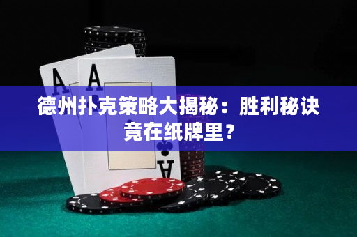德州扑克策略大揭秘：胜利秘诀竟在纸牌里？